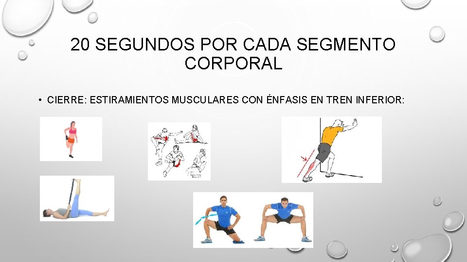 20 SEGUNDOS POR CADA SEGMENTO CORPORAL • CIERRE: ESTIRAMIENTOS MUSCULARES CON ÉNFASIS EN TREN