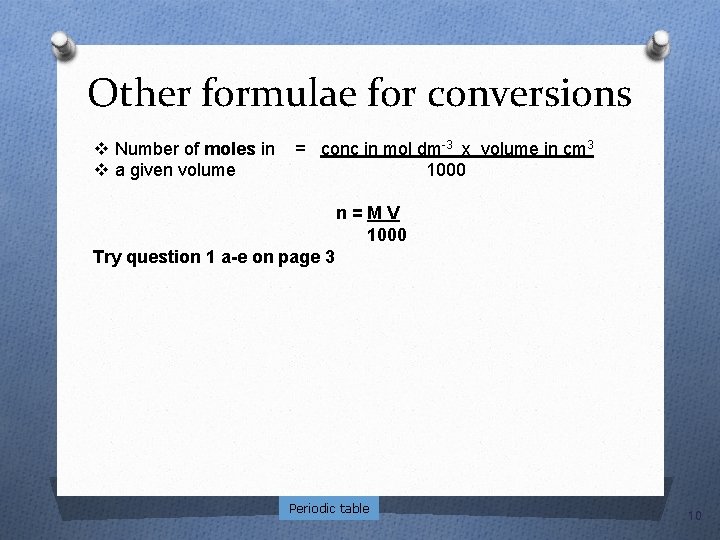 Other formulae for conversions v Number of moles in = conc in mol dm-3