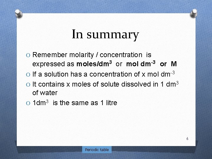 In summary O Remember molarity / concentration is expressed as moles/dm 3 or mol