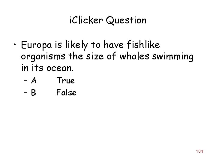 i. Clicker Question • Europa is likely to have fishlike organisms the size of