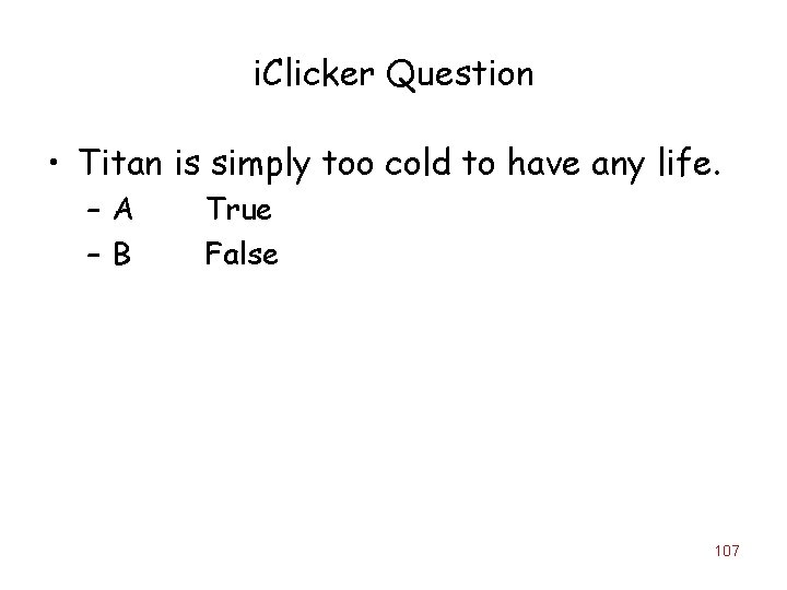 i. Clicker Question • Titan is simply too cold to have any life. –A