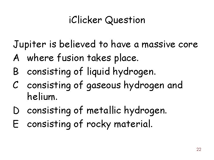 i. Clicker Question Jupiter is believed to have a massive core A where fusion