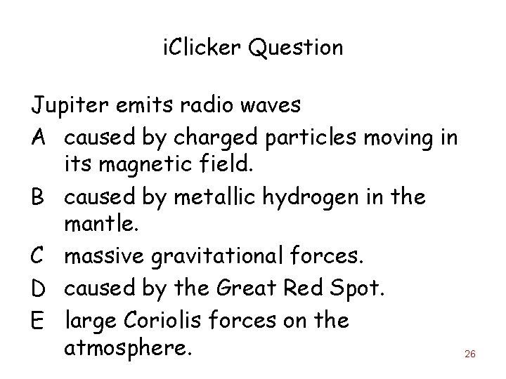 i. Clicker Question Jupiter emits radio waves A caused by charged particles moving in
