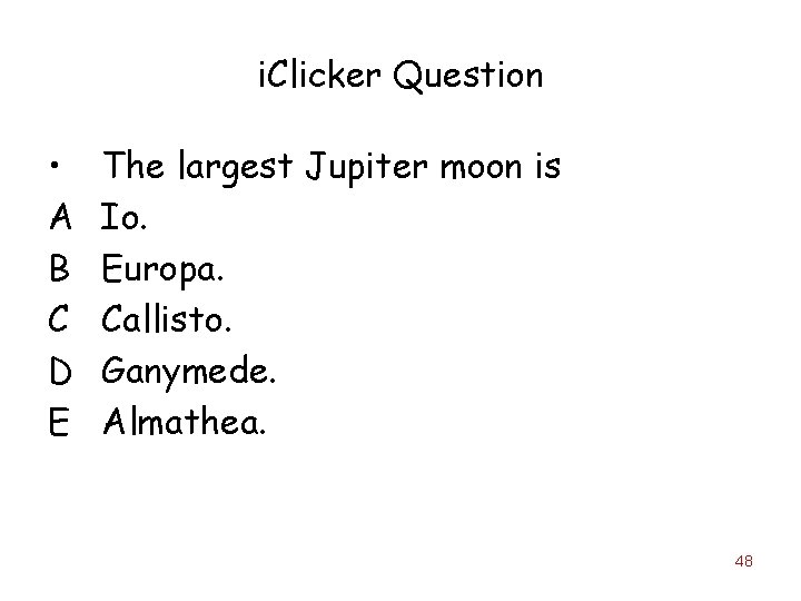 i. Clicker Question • A B C D E The largest Jupiter moon is