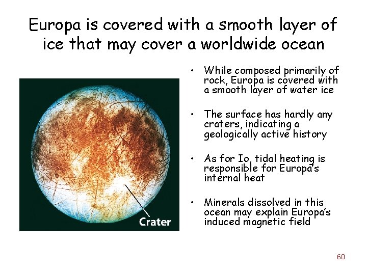 Europa is covered with a smooth layer of ice that may cover a worldwide