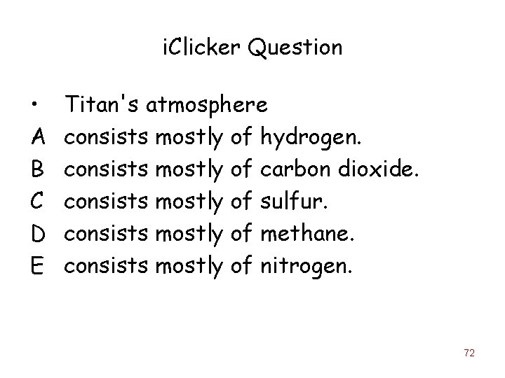 i. Clicker Question • A B C D E Titan's atmosphere consists mostly of