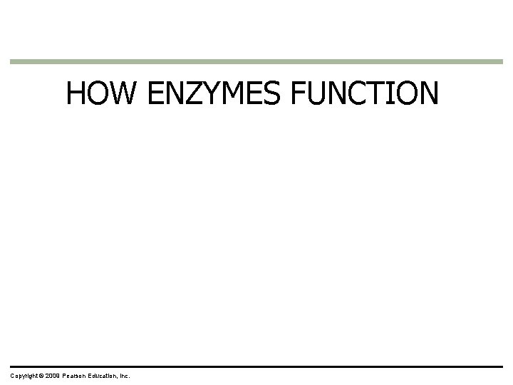 HOW ENZYMES FUNCTION Copyright © 2009 Pearson Education, Inc. 