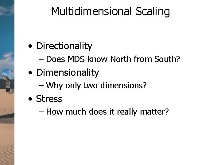 Multidimensional Scaling • Directionality – Does MDS know North from South? • Dimensionality –