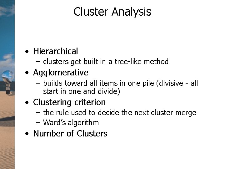 Cluster Analysis • Hierarchical – clusters get built in a tree-like method • Agglomerative