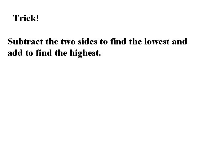 Trick! Subtract the two sides to find the lowest and add to find the Trick! Subtract the two sides to find the lowest and add to find the