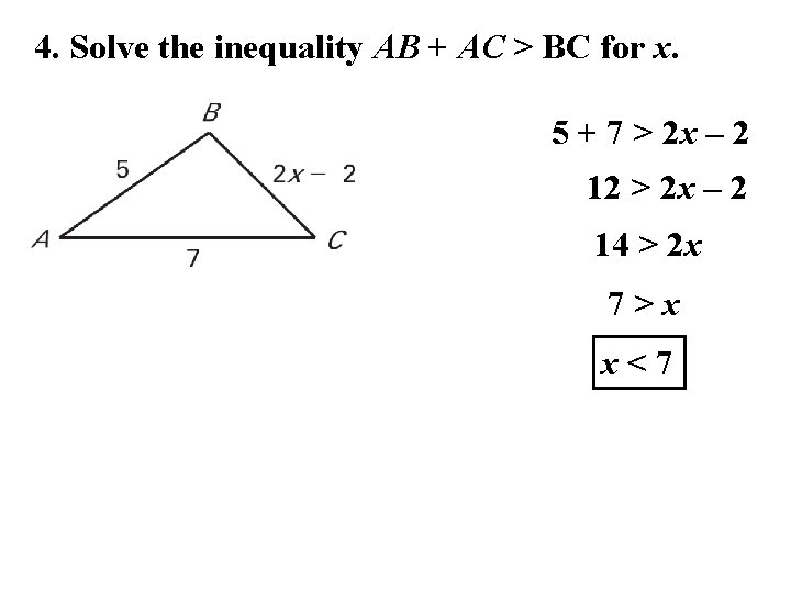 4. Solve the inequality AB + AC > BC for x. 5 + 7 4. Solve the inequality AB + AC > BC for x. 5 + 7