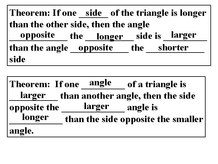 Theorem: If one ______ side of the triangle is longer than the other side, Theorem: If one ______ side of the triangle is longer than the other side,