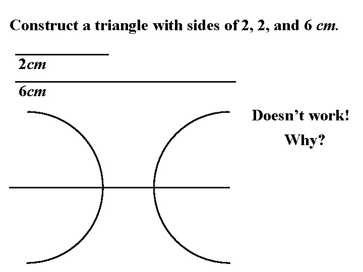 Construct a triangle with sides of 2, 2, and 6 cm. 2 cm 6 Construct a triangle with sides of 2, 2, and 6 cm. 2 cm 6