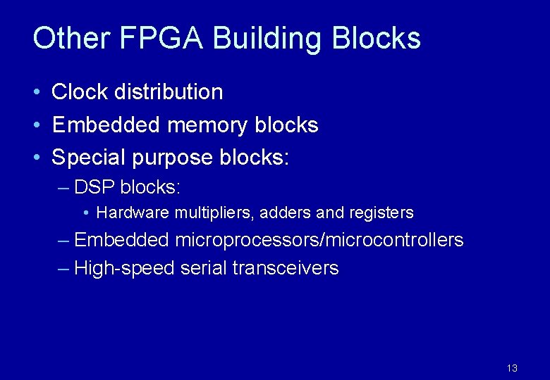 Other FPGA Building Blocks • Clock distribution • Embedded memory blocks • Special purpose Other FPGA Building Blocks • Clock distribution • Embedded memory blocks • Special purpose