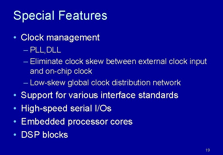 Special Features • Clock management – PLL, DLL – Eliminate clock skew between external Special Features • Clock management – PLL, DLL – Eliminate clock skew between external