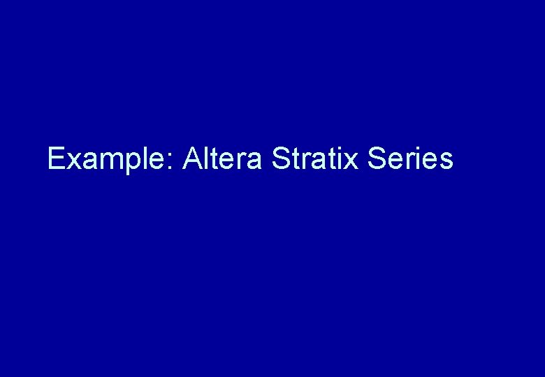 Example: Altera Stratix Series Example: Altera Stratix Series