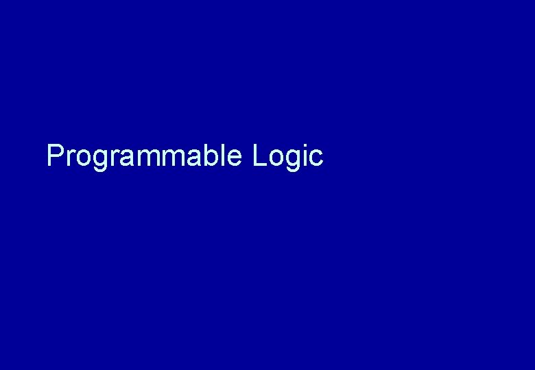 Programmable Logic Programmable Logic