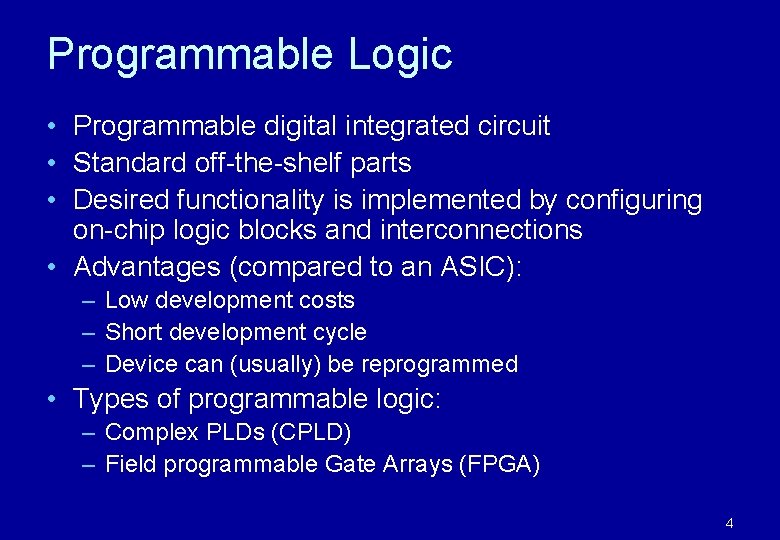 Programmable Logic • Programmable digital integrated circuit • Standard off-the-shelf parts • Desired functionality Programmable Logic • Programmable digital integrated circuit • Standard off-the-shelf parts • Desired functionality