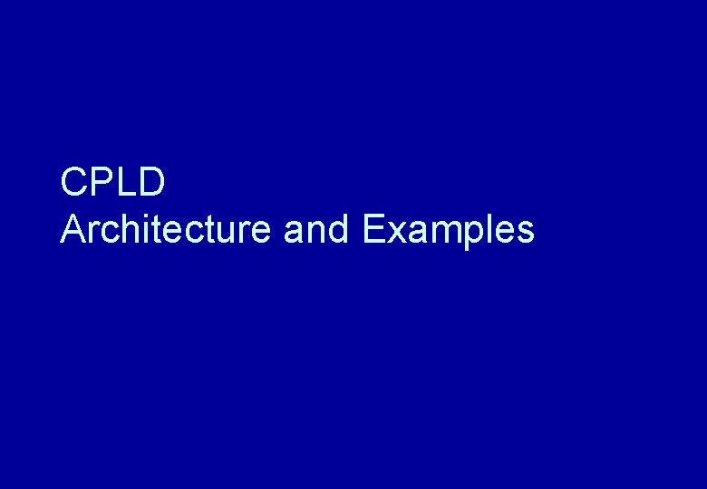 CPLD Architecture and Examples CPLD Architecture and Examples