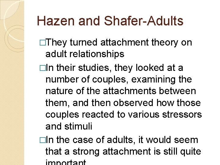 Hazen and Shafer-Adults �They turned attachment theory on adult relationships �In their studies, they