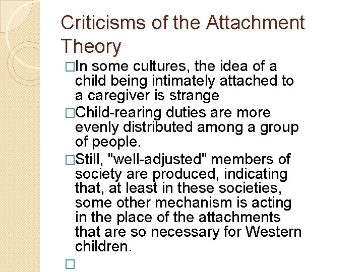 Criticisms of the Attachment Theory �In some cultures, the idea of a child being