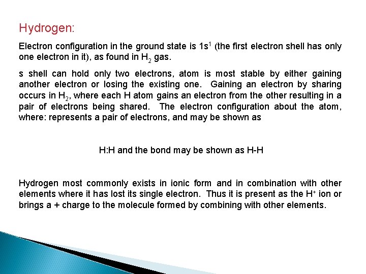 Hydrogen: Electron configuration in the ground state is 1 s 1 (the first electron