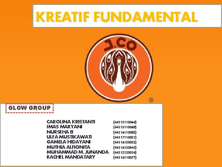 KREATIF FUNDAMENTAL GLOW GROUP CAROLINA KRISTANTI IMAS MARYANI NURSEHA B ULFA MUSTIKAWATI GAMELA HIDAYANI