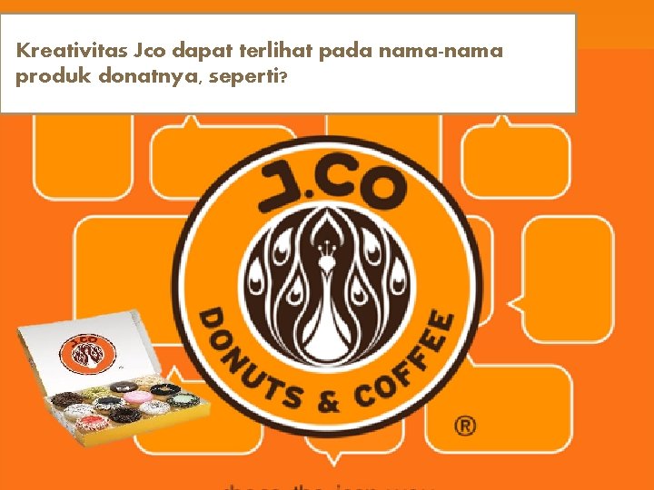 Kreativitas Jco dapat terlihat pada nama-nama produk donatnya, seperti? 