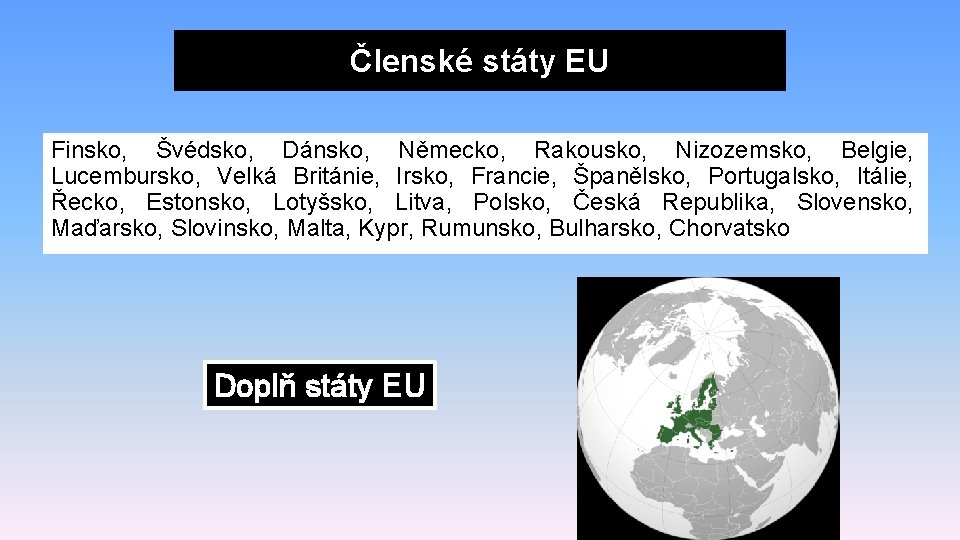 Členské státy EU Finsko, Švédsko, Dánsko, Německo, Rakousko, Nizozemsko, Belgie, Lucembursko, Velká Británie, Irsko,