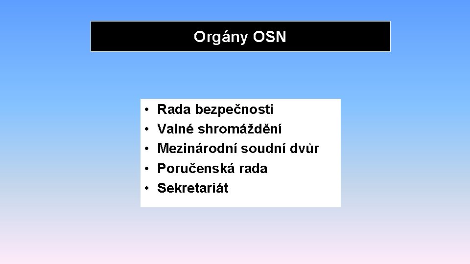 Orgány OSN • • • Rada bezpečnosti Valné shromáždění Mezinárodní soudní dvůr Poručenská rada