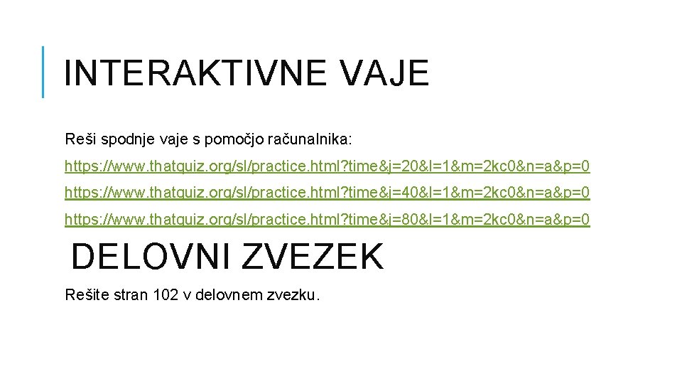 INTERAKTIVNE VAJE Reši spodnje vaje s pomočjo računalnika: https: //www. thatquiz. org/sl/practice. html? time&j=20&l=1&m=2