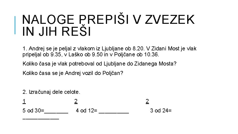 NALOGE PREPIŠI V ZVEZEK IN JIH REŠI 1. Andrej se je peljal z vlakom