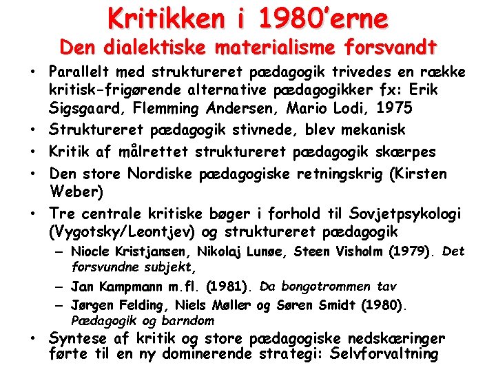 Kritikken i 1980’erne Den dialektiske materialisme forsvandt • Parallelt med struktureret pædagogik trivedes en