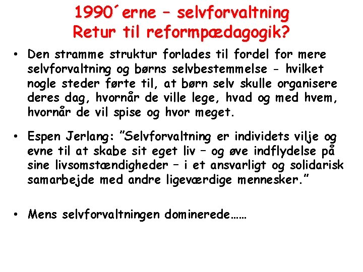 1990´erne – selvforvaltning Retur til reformpædagogik? • Den stramme struktur forlades til fordel for