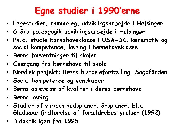 Egne studier i 1990’erne • Legestudier, rammeleg, udviklingsarbejde i Helsingør • 6 -års-pædagogik udviklingsarbejde