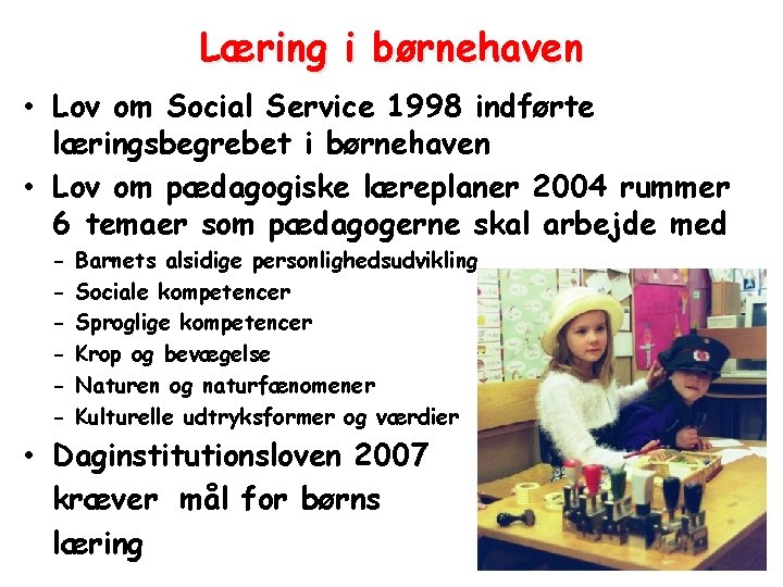 Læring i børnehaven • Lov om Social Service 1998 indførte læringsbegrebet i børnehaven •