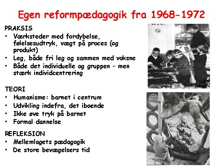 Egen reformpædagogik fra 1968 -1972 PRAKSIS • Værksteder med fordybelse, følelsesudtryk, vægt på proces
