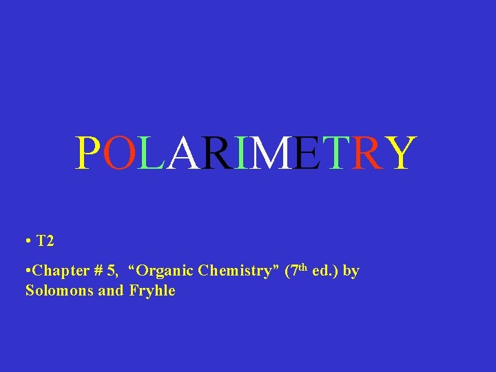 POLARIMETRY • T 2 • Chapter # 5, “Organic Chemistry” (7 th ed. )
