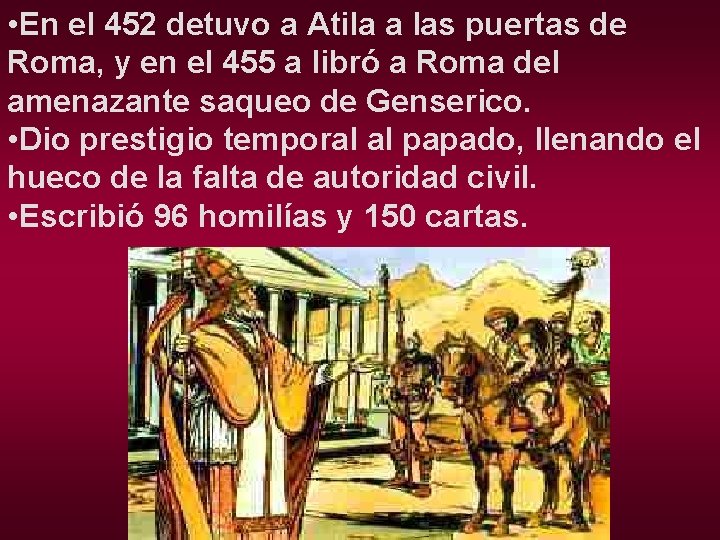  • En el 452 detuvo a Atila a las puertas de Roma, y