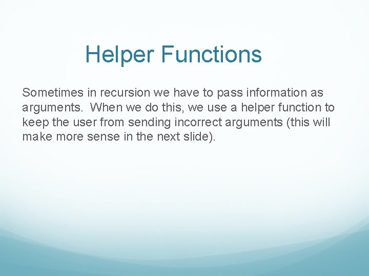 Helper Functions Sometimes in recursion we have to pass information as arguments. When we