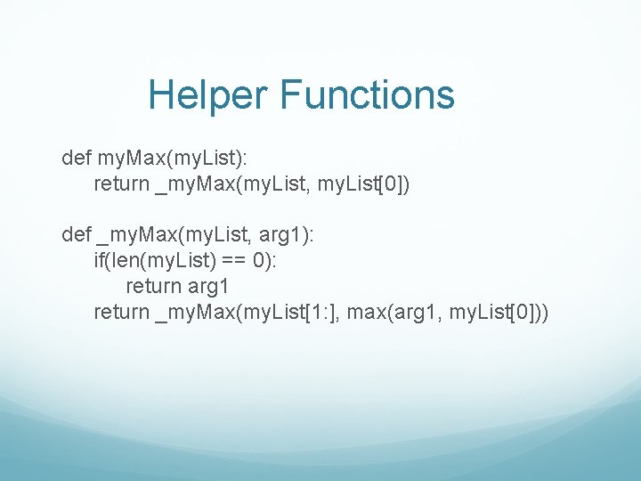 Helper Functions def my. Max(my. List): return _my. Max(my. List, my. List[0]) def _my.