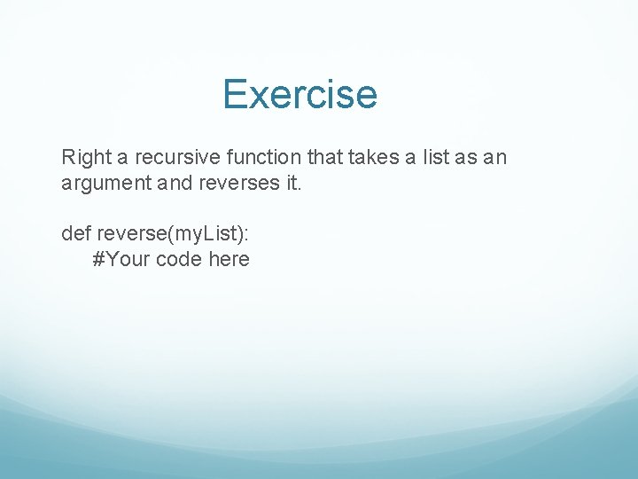 Exercise Right a recursive function that takes a list as an argument and reverses