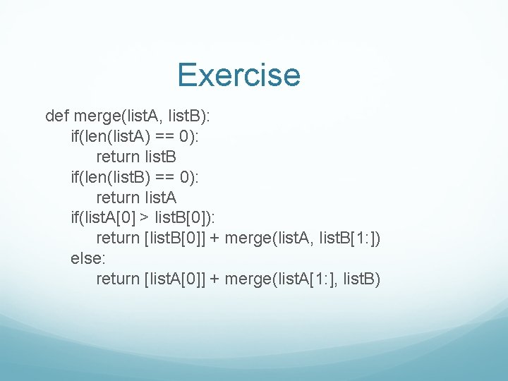 Exercise def merge(list. A, list. B): if(len(list. A) == 0): return list. B if(len(list.