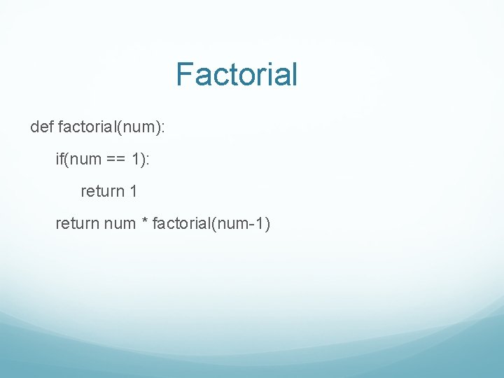 Factorial def factorial(num): if(num == 1): return 1 return num * factorial(num-1) 