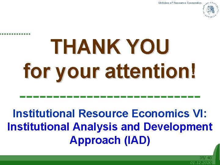 Division of Resource Economics THANK YOU for your attention! -------------Institutional Resource Economics VI: Institutional