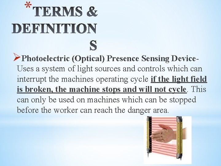 * ØPhotoelectric (Optical) Presence Sensing Device. Uses a system of light sources and controls