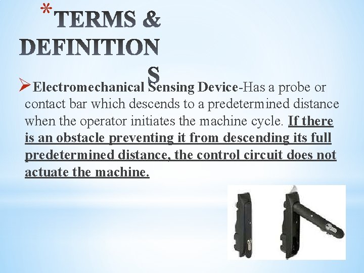* ØElectromechanical Sensing Device-Has a probe or contact bar which descends to a predetermined
