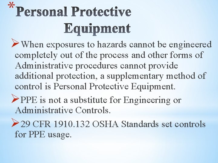 * ØWhen exposures to hazards cannot be engineered completely out of the process and