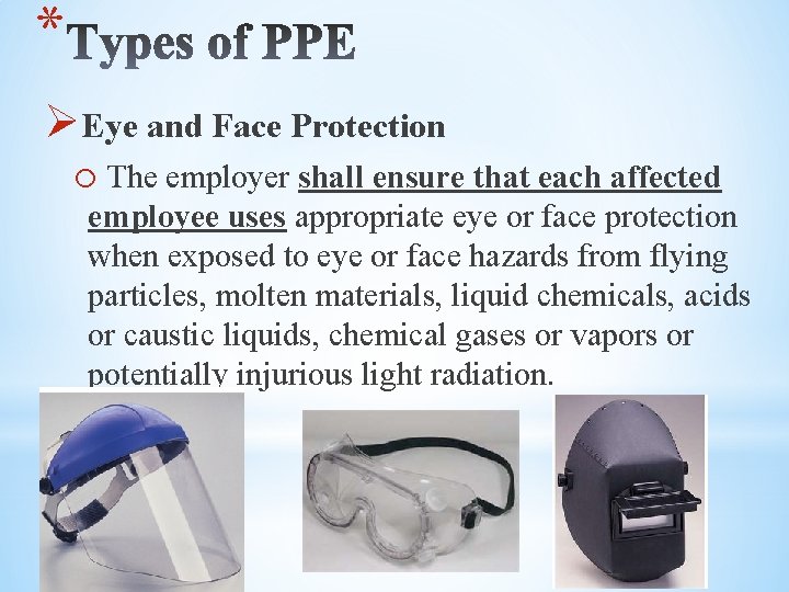 * ØEye and Face Protection o The employer shall ensure that each affected employee