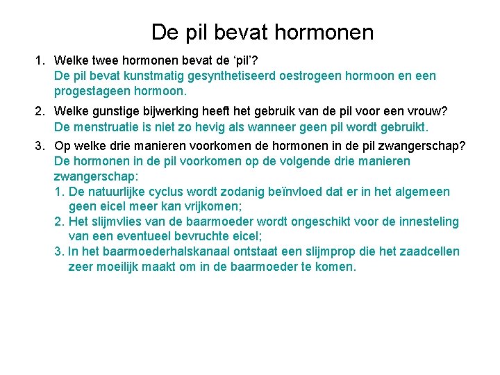 De pil bevat hormonen 1. Welke twee hormonen bevat de ‘pil’? De pil bevat